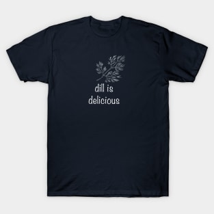 Dill is Delicious T-Shirt